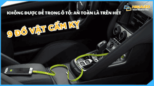 Danh sách 9 đồ vật cấm trong ô tô để đảm bảo an toàn.