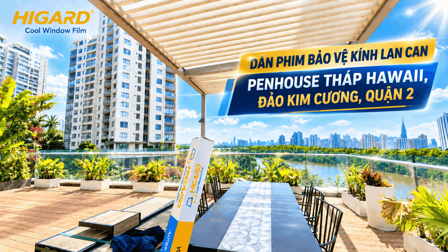 Dán Phim Bảo Vệ Kính Lan Can Căn Penthouse Đảo Kim Cương – Phim Chống Vỡ Kính Ban Công SF4M 1 Phim chống vỡ kính ban công Higard cho căn hộ cao tầng