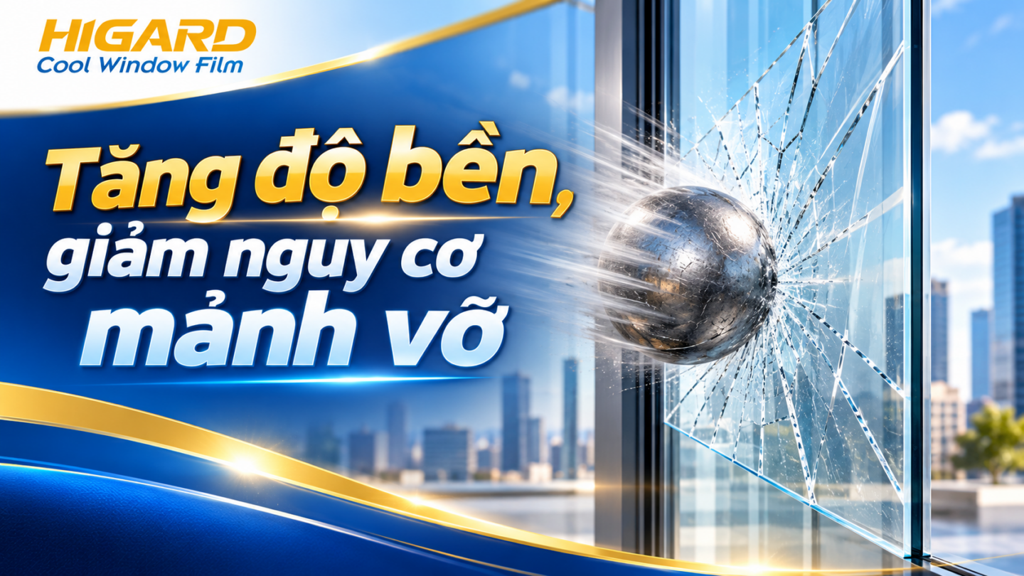 Phim chống vỡ kính Higard bảo vệ kính và hạn chế mảnh vỡ